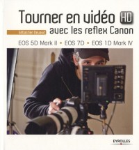 Tourner en vidéo HD avec les reflex Canon: EOS 5D Mark II - EOS 7D - EOS 1D Mark IV
