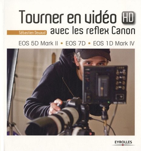 Tourner en vidéo HD avec les reflex Canon: EOS 5D Mark II - EOS 7D - EOS 1D Mark IV