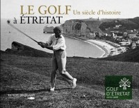 Le Golf un Siecle d Histoire a Etretat