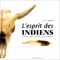 L'esprit des indiens - traditions, objets, costumes, armes, civilisation.