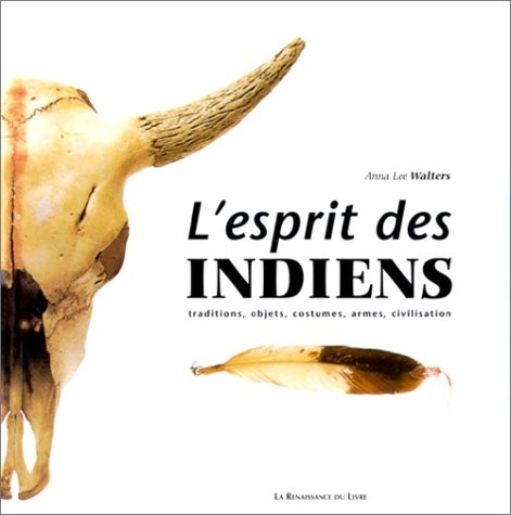 L'esprit des indiens - traditions, objets, costumes, armes, civilisation.