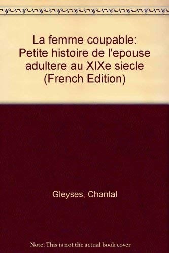 La Femme coupable. Petite histoire de l'épouse adultère au 19e siècle