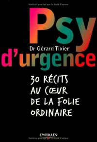 Psy d'urgence: 30 récits au coeur de la folie ordinaire