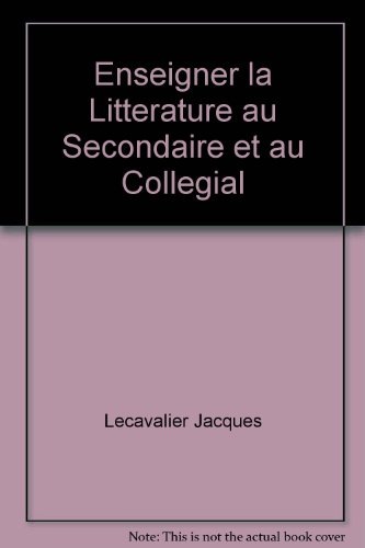 Enseigner la Litterature au Secondaire et au Collegial
