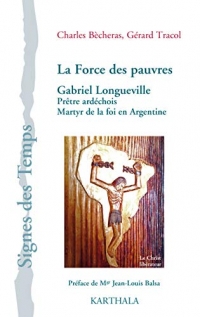 La force des pauvres : Gabriel Longueville, prêtre ardéchois, martyr de la foi en Argentine