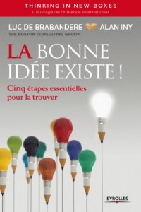 La bonne idée existe - Thinking in new boxes: Cinq étapes essentielles pour la trouver.