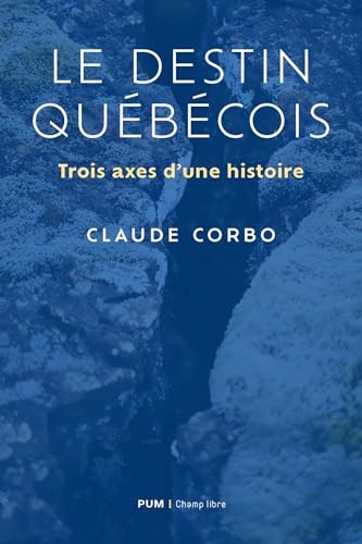 Le destin québécois: Trois axes d'une histoire