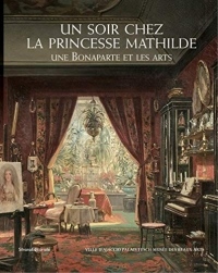 Un soir chez la princesse Mathilde : une Bonaparte et les Arts