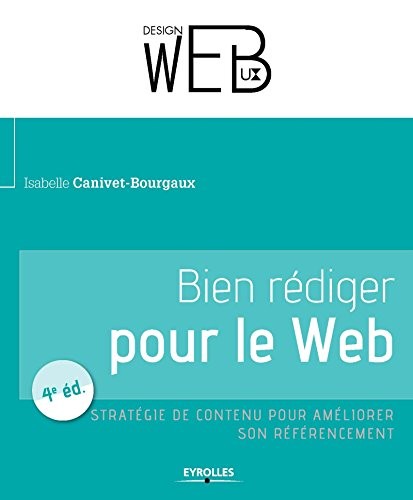 Bien rédiger pour le Web, 4e édition: Stratégie de contenu pour améliorer son référencement naturel