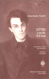 Lettres à son fils, le poète W.B. Yeats, et à d'autres correspondants (1898-1922)