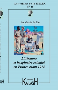 les cahiers de la sielec n°15: Littérature et imaginaire colonial en France avant 1914
