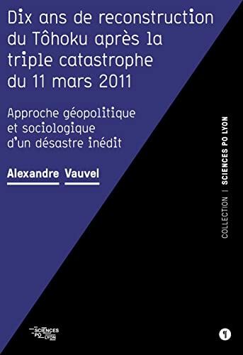 Dix ans de reconstruction du Tôhoku après la triple catastrophe du 11 mars 2011: Approche géopolitique et sociologique d'un désastre inédit