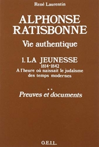 Alphonse Ratisbonne, vie authentique: 1. La jeunesse, 1814-1948 : récit, preuves et documents