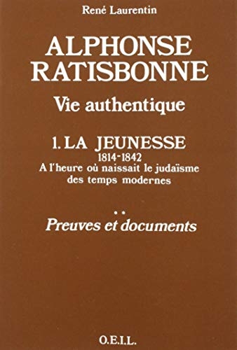 Alphonse Ratisbonne, vie authentique: 1. La jeunesse, 1814-1948 : récit, preuves et documents