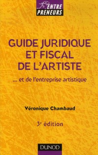 Guide juridique et fiscal de l'artiste : Et de l'entreprise artistique