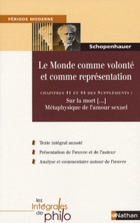 Le Monde comme volonté et comme représentation : Chapitre 41 et 44 des Suppléments : Sur la mort et en rapport avec l'indestructibilité de notre être en soi Métaphysique de l'amour sexuel