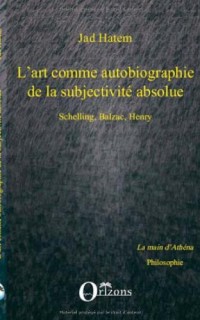 L'art comme autobiographie de la subjectivité absolue : Schelling, Balzac, Henry