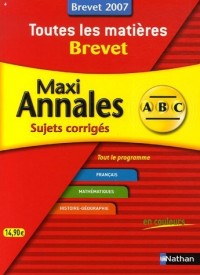 Maxi Annales Toutes les matières Brevet : Sujets corrigés Brevet 2007