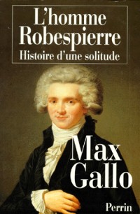 L'homme Robespierre, histoire d'une solitude