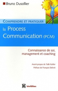 Comprendre et pratiquer la Process Communication (PCM) : Un outil efficace de connaissance de soi, management et coaching