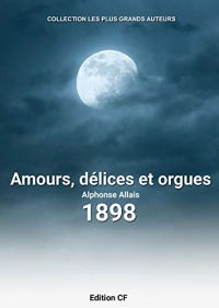 Alphonse Allais - Amours, délices et orgues (COLLECTION LES PLUS GRANDS AUTEURS t. 34)