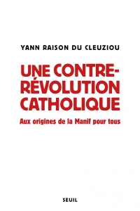 Une contre-révolution catholique : Aux origines de la manif pour tous