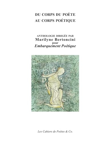 Du corps du poète au corps poétique: Collectif d'auteurs - Anthologie dirigée par Marilyne Bertoncini