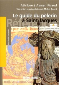 Le guide du pèlerin : Codex de Saint-Jacques-de-Compostelle attribué à Aymeri Picaud (XIIe siècle)