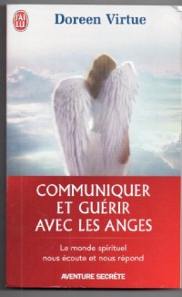 Communiquer et guérir avec les anges : Des messages de guérison pour chaque aspect de votre vie