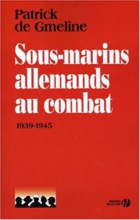 Sous-marins allemands au combat 1939-1945