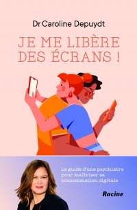Je me libère des écrans !: Le guide d'une psychiatre pour maîtriser sa consommation digitale