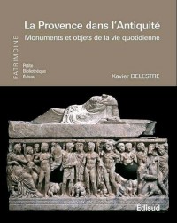 La Provence dans l'Antiquité : Monuments et objets de la vie quotidienne