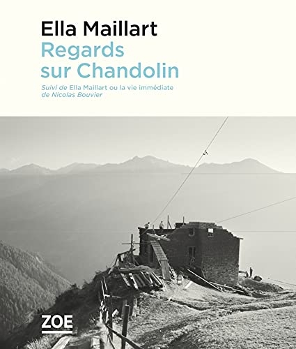Regards sur Chandolin - Suivi de Ella Maillart ou la vie im