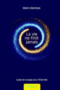 La vie ne finit jamais - Guide de voyage pour l'Eternité