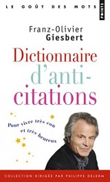 Dictionnaire d'anti-citations - Pour vivre très con et très heureux