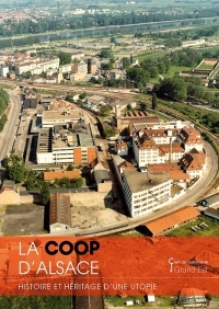 La Coop d'Alsace. Histoire et héritage d'une utopie: Histoire et héritage d'une utopie