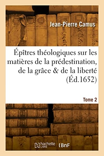 Épîtres théologiques sur les matières de la prédestination, de la grâce et de la liberté. Tome 2