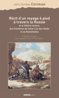 Récit d'un voyage à pied à travers la Russie et la Sibérie tartare, des frontières de Chine à la mer Gelée et au Kamchatka