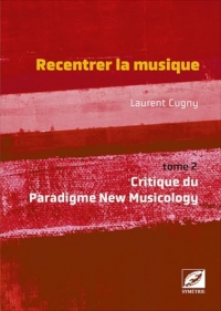 Recentrer la musique: Volume 2, Critique du Paradigme New Musicology