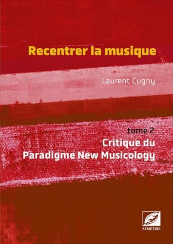 Recentrer la musique: Volume 2, Critique du Paradigme New Musicology
