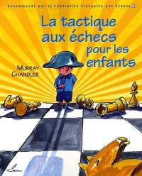 La tactique aux échecs pour les enfants: Recommandé par la Fédération Française des Echecs (FFE)