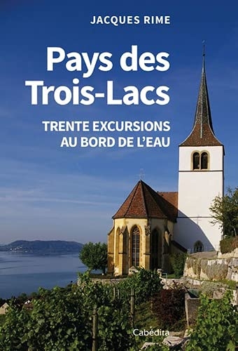Pays des Trois-Lacs: Trente excursions au bord de l’eau