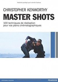 Master Shots : 100 techniques de réalisation pour vos plans cinématographiques