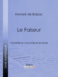 Le Faiseur: Comédie en cinq actes et en prose