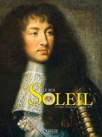 Le Roi-Soleil: Le règne éblouissant de Louis XIV