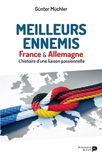 Meilleurs ennemis: France & Allemagne - L’histoire d’une liaison passionnelle