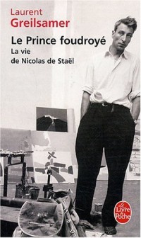 Le Prince foudroyé : La vie de Nicolas de Staël