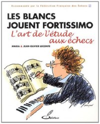 Les blancs jouent fortissimo : L'art de l'étude aux échecs