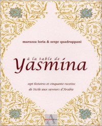 A la table de Yasmina : Sept histoires et cinquante recettes de Sicile aux saveurs d'Arabie