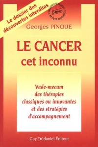 Le Cancer cet inconnu : Vade-mecum des thérapies classiques ou innovantes et des stratégies d'accompagnement